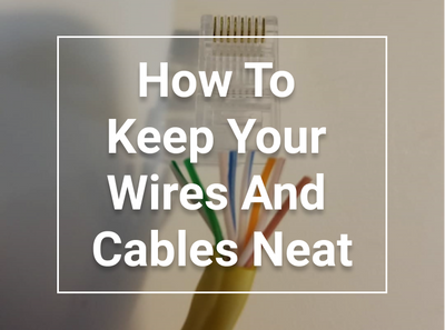 HOW TO KEEP YOUR WIRES AND CABLES NEAT